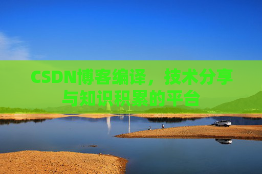 CSDN博客编译，技术分享与知识积累的平台